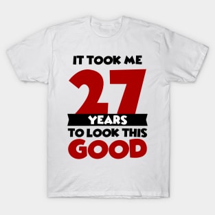 It took me 27 years to look this good T-Shirt